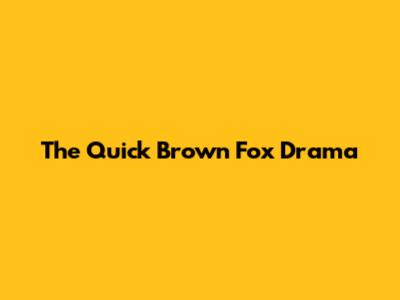The Quick Brown Fox Drama