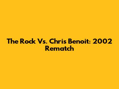 The Rock Vs. Chris Benoit: 2002 Rematch