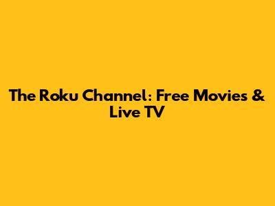 The Roku Channel: Free Movies & Live TV