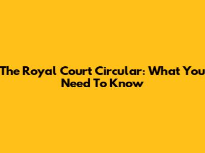 The Royal Court Circular: What You Need To Know