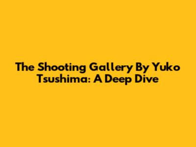 The Shooting Gallery By Yuko Tsushima: A Deep Dive
