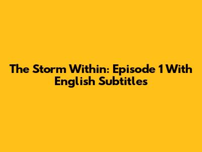 The Storm Within: Episode 1 With English Subtitles