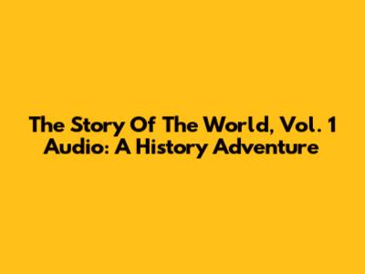 The Story Of The World, Vol. 1 Audio: A History Adventure