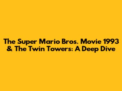 The Super Mario Bros. Movie 1993 & The Twin Towers: A Deep Dive