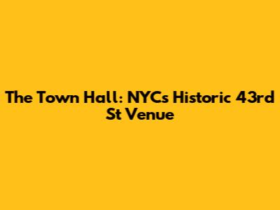 The Town Hall: NYC's Historic 43rd St Venue