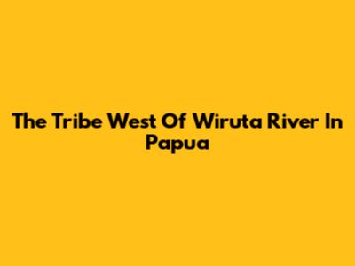 The Tribe West Of Wiruta River In Papua