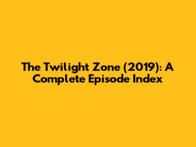 The Twilight Zone (2019): A Complete Episode Index