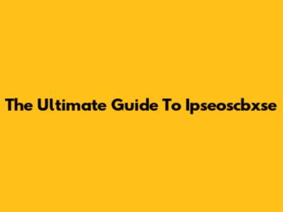 The Ultimate Guide To Ipseoscbxse