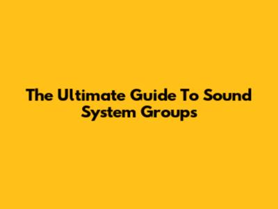 The Ultimate Guide To Sound System Groups