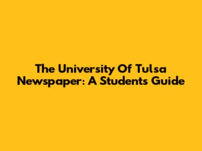 The University Of Tulsa Newspaper: A Student's Guide