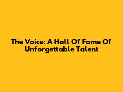 The Voice: A Hall Of Fame Of Unforgettable Talent