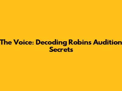 The Voice: Decoding Robin's Audition Secrets