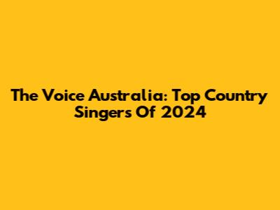 The Voice Australia: Top Country Singers Of 2024