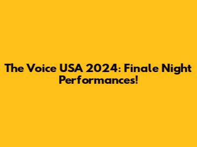 The Voice USA 2024: Finale Night Performances!