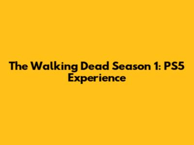 The Walking Dead Season 1: PS5 Experience