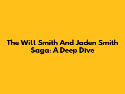The Will Smith And Jaden Smith Saga: A Deep Dive