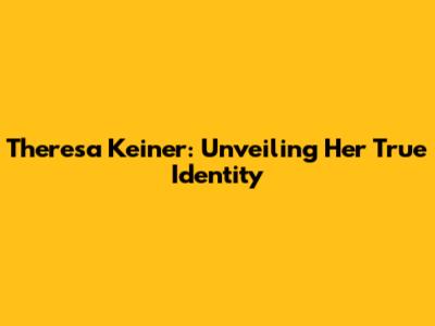 Theresa Keiner: Unveiling Her True Identity