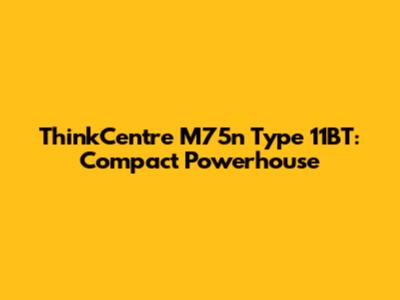 ThinkCentre M75n Type 11BT: Compact Powerhouse