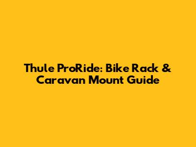 Thule ProRide: Bike Rack & Caravan Mount Guide