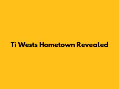 Ti West's Hometown Revealed