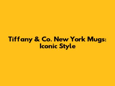 Tiffany & Co. New York Mugs: Iconic Style