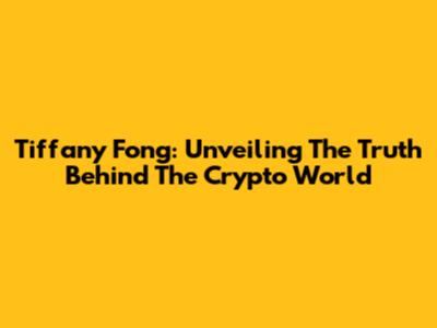 Tiffany Fong: Unveiling The Truth Behind The Crypto World