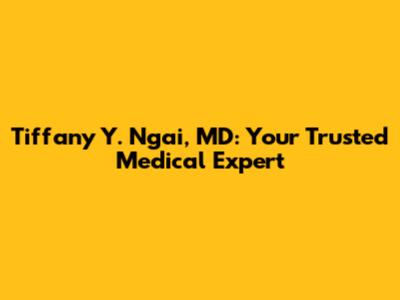 Tiffany Y. Ngai, MD: Your Trusted Medical Expert