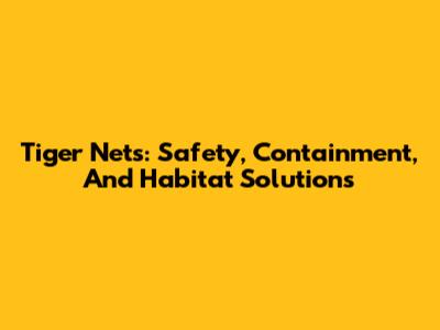 Tiger Nets: Safety, Containment, And Habitat Solutions