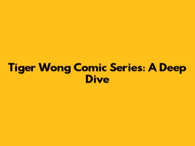 Tiger Wong Comic Series: A Deep Dive