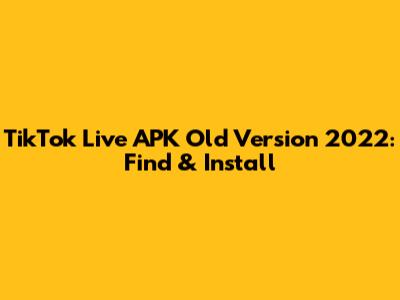TikTok Live APK Old Version 2022: Find & Install