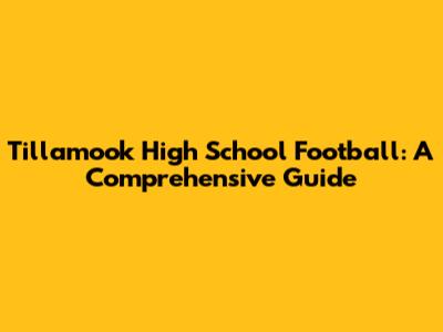 Tillamook High School Football: A Comprehensive Guide