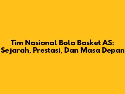 Tim Nasional Bola Basket AS: Sejarah, Prestasi, Dan Masa Depan