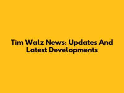 Tim Walz News: Updates And Latest Developments