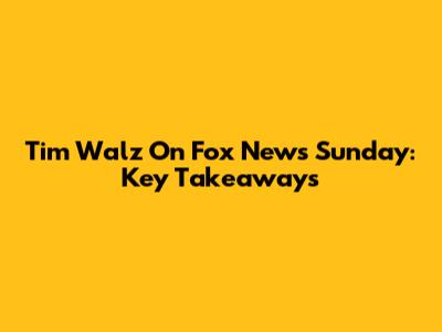 Tim Walz On Fox News Sunday: Key Takeaways