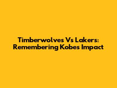Timberwolves Vs Lakers: Remembering Kobe's Impact