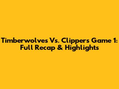 Timberwolves Vs. Clippers Game 1: Full Recap & Highlights