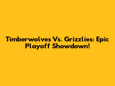 Timberwolves Vs. Grizzlies: Epic Playoff Showdown!