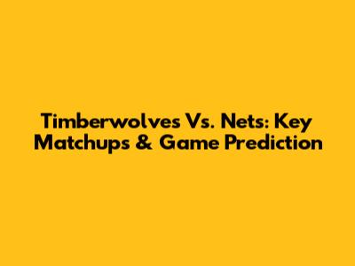 Timberwolves Vs. Nets: Key Matchups & Game Prediction