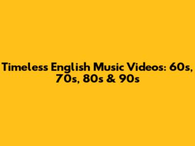 Timeless English Music Videos: 60s, 70s, 80s & 90s