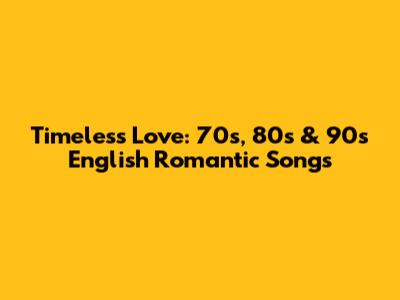 Timeless Love: 70s, 80s & 90s English Romantic Songs
