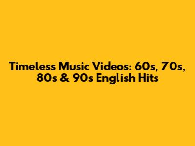 Timeless Music Videos: 60s, 70s, 80s & 90s English Hits