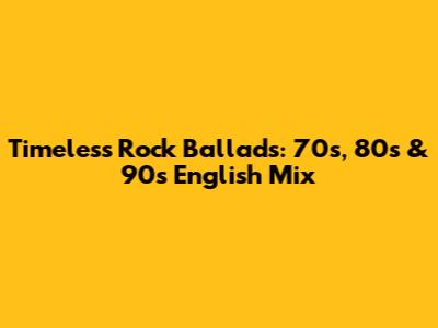 Timeless Rock Ballads: 70s, 80s & 90s English Mix