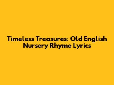 Timeless Treasures: Old English Nursery Rhyme Lyrics
