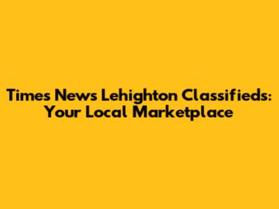 Times News Lehighton Classifieds: Your Local Marketplace