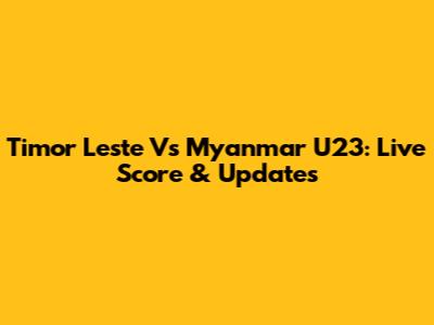 Timor Leste Vs Myanmar U23: Live Score & Updates