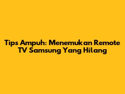 Tips Ampuh: Menemukan Remote TV Samsung Yang Hilang