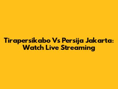 Tirapersikabo Vs Persija Jakarta: Watch Live Streaming