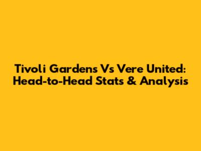 Tivoli Gardens Vs Vere United: Head-to-Head Stats & Analysis