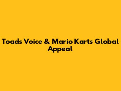 Toad's Voice & Mario Kart's Global Appeal
