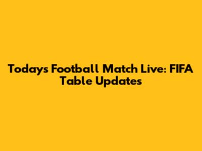 Today's Football Match Live: FIFA Table Updates
